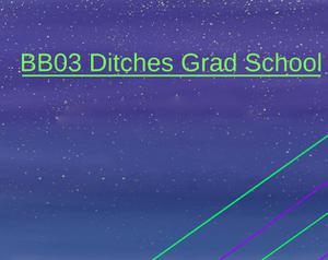 play Bb03 Ditches Grad School