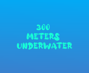 play 300 Meters Underwater
