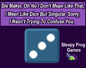 play Die Maker, Oh No I Don'T Mean Like That, I Mean Like Dice But Singular. Sorry, I Wasn'T Trying To Confuse You.
