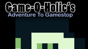play Game-O-Holic'S Adventure To Gamestop