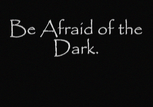 play Be Afraid Of The Dark.