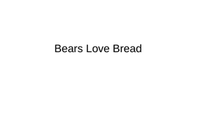 play Bears Baking Bread Is Pretty Badass