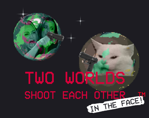 play Two Worlds Shoot Each Other (In The Face)