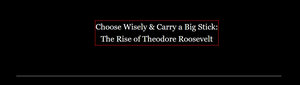play Choose Wisely & Carry A Big Stick: The Rise Of Theodore Roosevelt