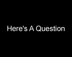 play Here'S A Question