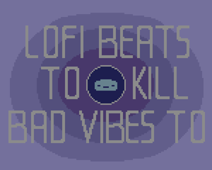 play Lofi Beats To Kill Bad Vibes To