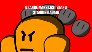 Orange Mans Last Stand : Standing Again