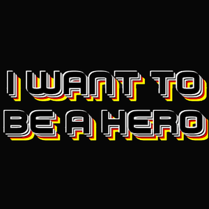 I Want To Be A Hero