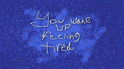 play You Wake Up Feeling Tired...