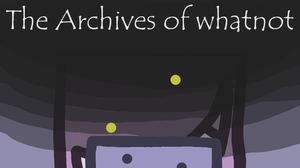 play Archives....Of Whatnot