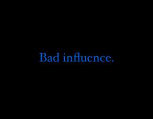 play Bad Influence.
