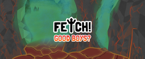 play Fetch! Good Boys?