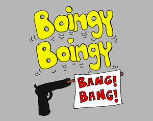 play Boingy-Boingy. Bang! Bang!