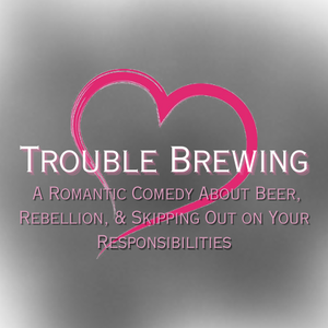 play Trouble Brewing: A Romantic Comedy About Beer, Rebellion, & Skipping Out On Your Responsibilities