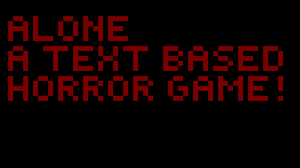 Alone (A Text Based Horror Game!)