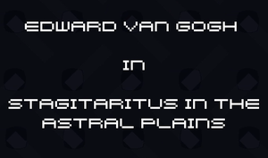 play Edward Van Gogh In: Stagitaritus In The Astral Plains