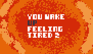 play You Wake Up Feeling Tired 2...