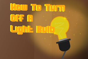 play How To Turn Off A Light Bulb