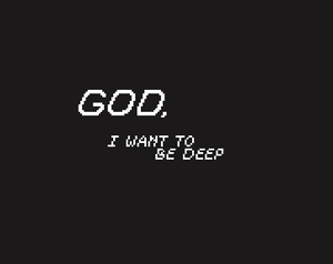 play God, I Want To Be Deep