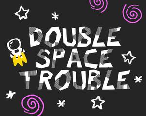 Double Space Trouble