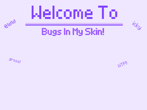 Bugs In My Skin!
