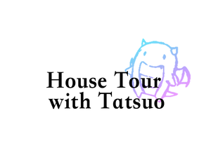 play House Tour With Tatsuo