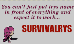play You Can'T Just Put Irys Name In Front Of Everything And Expect It To Work: Survivalirys