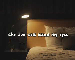 play The Sun Will Blind My Eyes