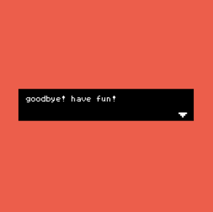 play Goodbye! Have Fun!