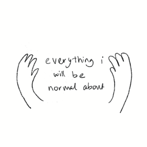 Everything I Will Be Normal About