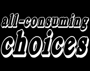play All-Consuming Choices