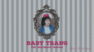 Baby Trang And The Childhood Trauma