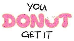 You Donut Get It