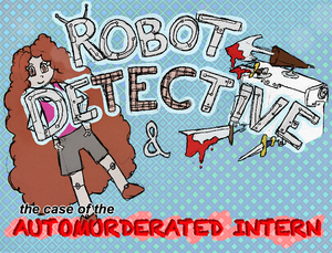 Robot Detective & The Case Of The Automurderated Intern