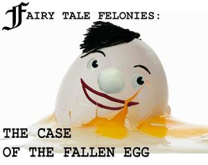 Fairy Tale Felonies: The Case Of The Fallen Egg