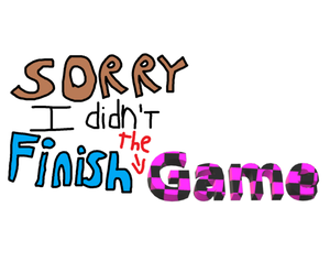 play Sorry I Didn'T Finish The Game