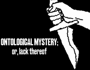play Ontological Mystery; Or, Lack Thereof