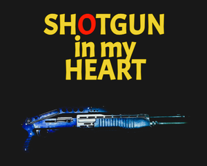play Shotgun In My Heart