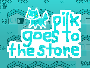 play Pilk Goes To The Store (Unfinished)