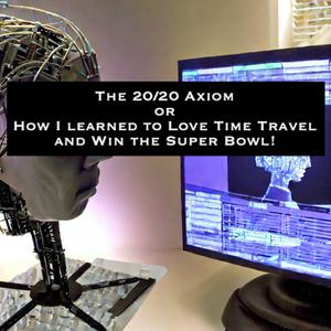 play The 20/20 Axiom Or How I Learned To Love Time Travel And Win The Super Bowl!