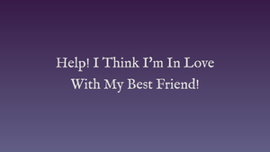 play Help! I Think I'M In Love With My Best Friend!
