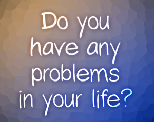 play Do You Have Any Problems In Your Life?