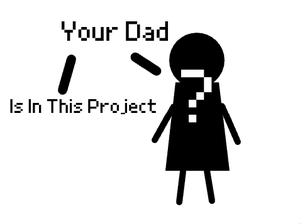 play Your Dad Is In This Project!