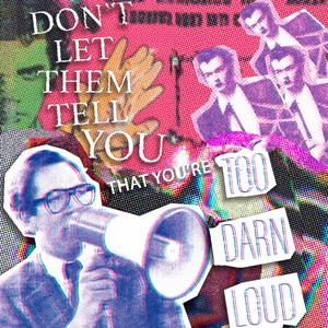 play Too Darn Loud