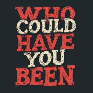 play Who Could Have You Been