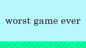 play Worst Game Ever