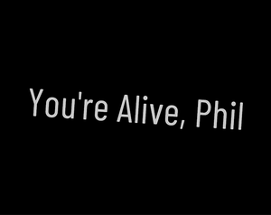 play You'Re Alive, Phil!