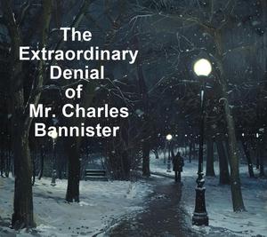 play The Extraordinary Denial Of Mr Charles Bannister