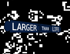 play Larger Than Life