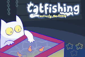 play Catfishing (But Only The Fishing)